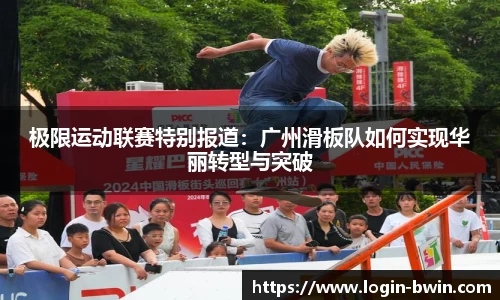 极限运动联赛特别报道：广州滑板队如何实现华丽转型与突破